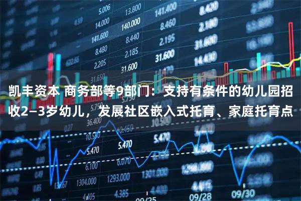 凯丰资本 商务部等9部门：支持有条件的幼儿园招收2—3岁幼儿，发展社区嵌入式托育、家庭托育点