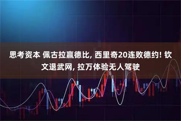 思考资本 佩古拉赢德比, 西里奇20连败德约! 钦文退武网, 拉万体验无人驾驶