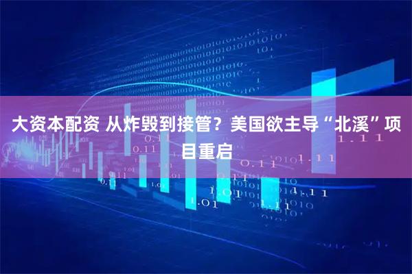 大资本配资 从炸毁到接管？美国欲主导“北溪”项目重启